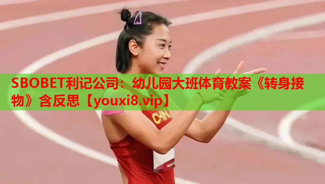 SBOBET利记公司：幼儿园大班体育教案《转身接物》含反思