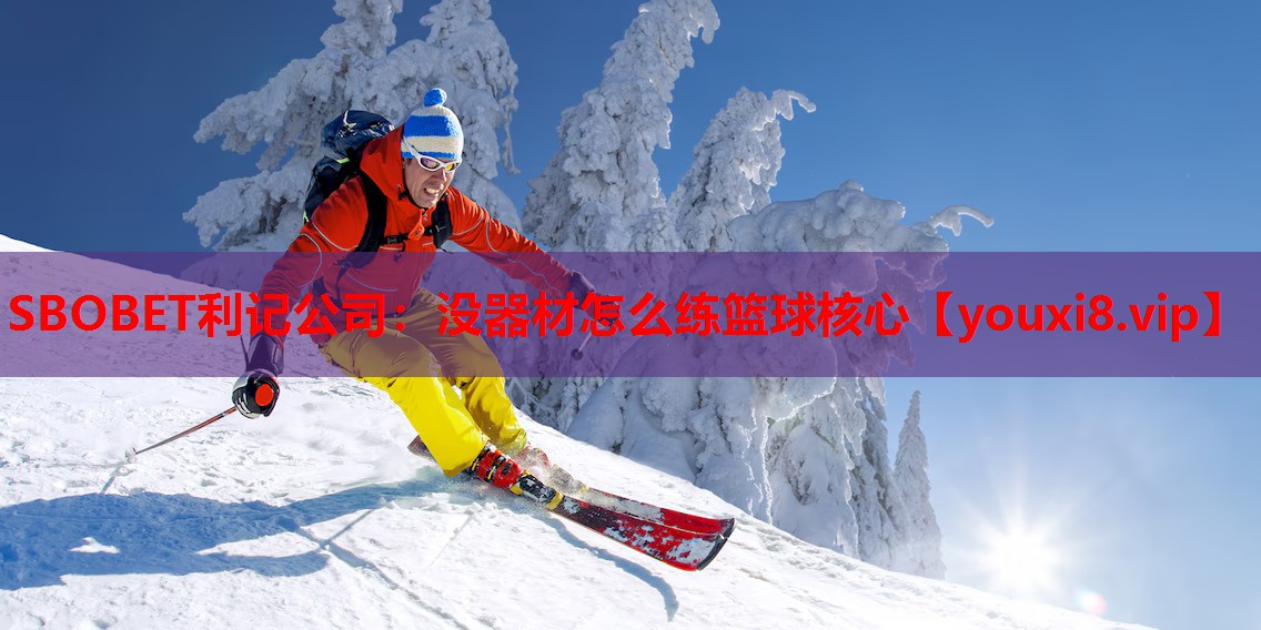SBOBET利记公司：没器材怎么练篮球核心