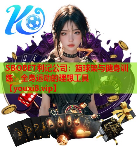SBOBET利记公司：篮球架与健身训练：全身运动的理想工具