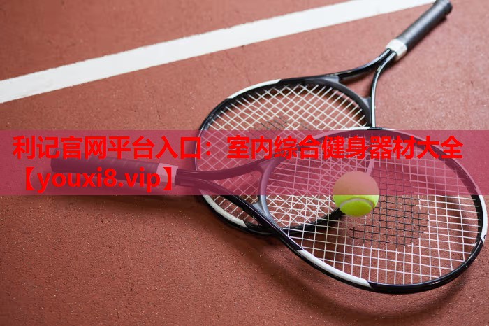 利记官网平台入口：室内综合健身器材大全