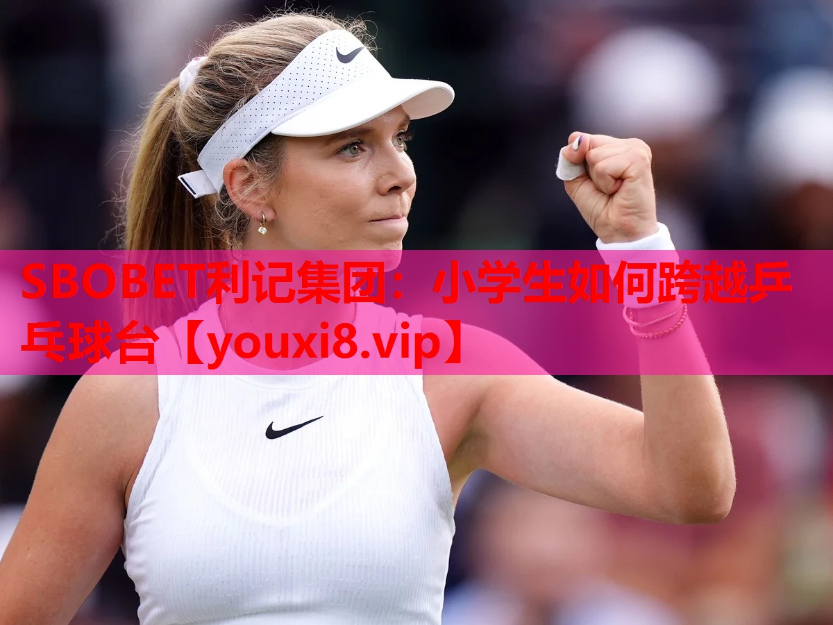 SBOBET利记集团：小学生如何跨越乒乓球台