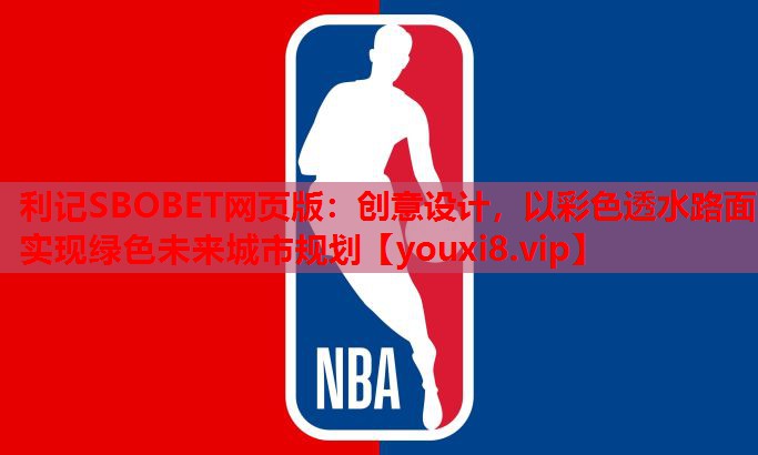 利记SBOBET网页版：创意设计，以彩色透水路面实现绿色未来城市规划