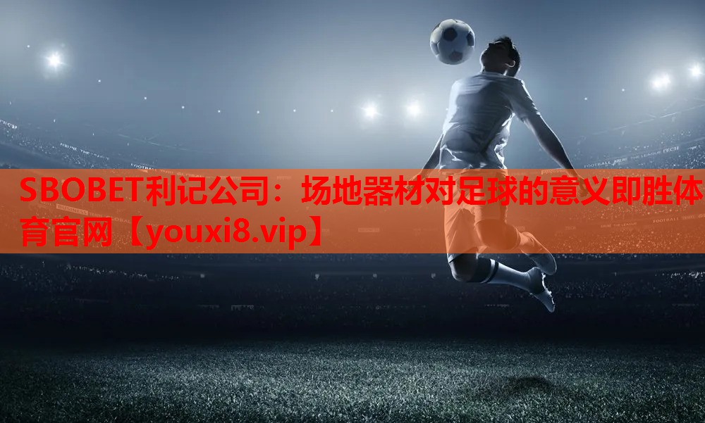 SBOBET利记公司：场地器材对足球的意义即胜体育官网