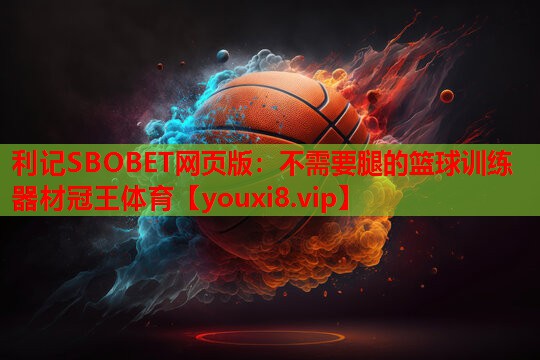 利记SBOBET网页版：不需要腿的篮球训练器材冠王体育