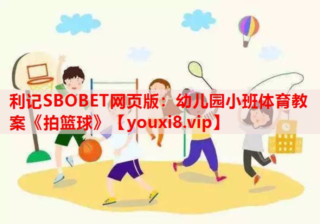 利记SBOBET网页版：幼儿园小班体育教案《拍篮球》