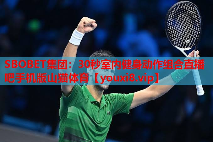 SBOBET集团：30秒室内健身动作组合直播吧手机版山猫体育