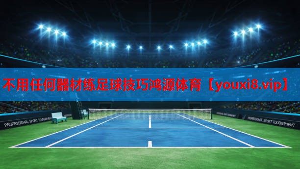 不用任何器材练足球技巧鸿源体育