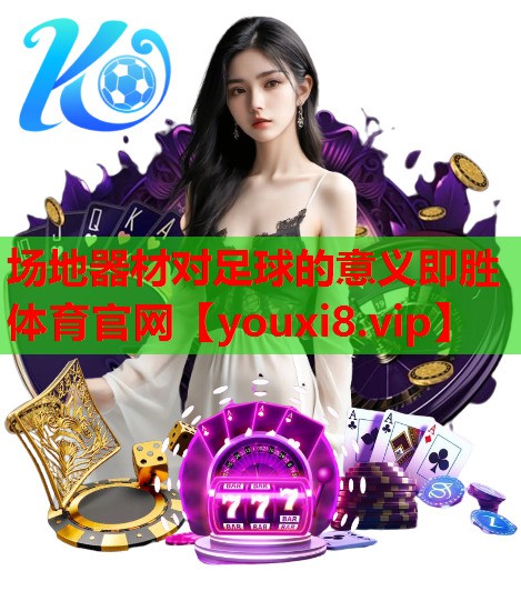 场地器材对足球的意义即胜体育官网