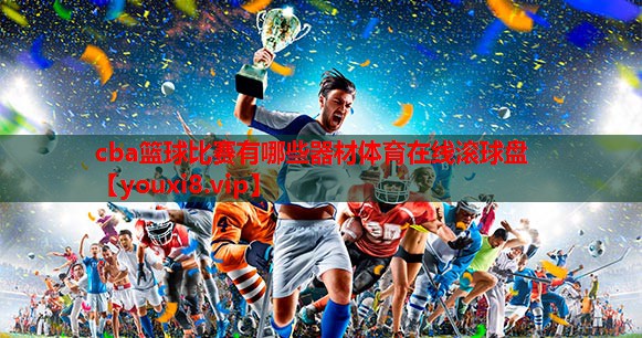 cba篮球比赛有哪些器材体育在线滚球盘