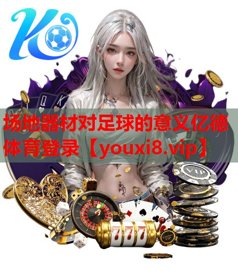 场地器材对足球的意义亿德体育登录