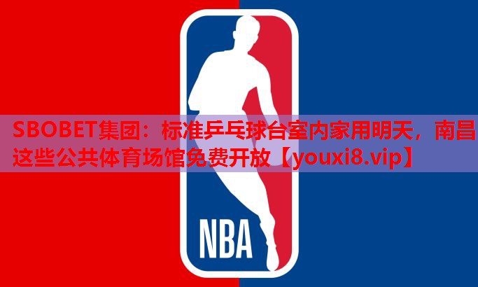 SBOBET集团：标准乒乓球台室内家用明天，南昌这些公共体育场馆免费开放