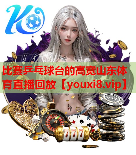 比赛乒乓球台的高宽山东体育直播回放