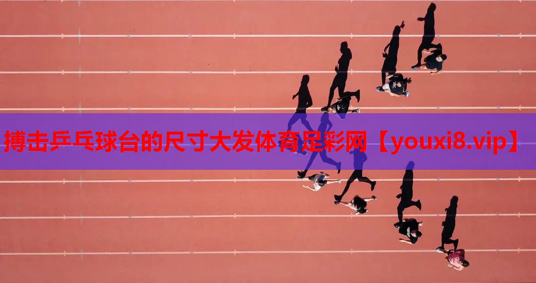 搏击乒乓球台的尺寸大发体育足彩网