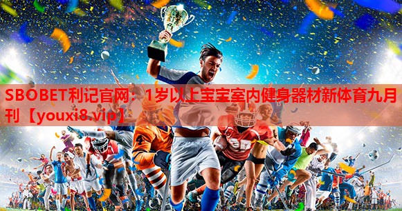 SBOBET利记官网：1岁以上宝宝室内健身器材新体育九月刊