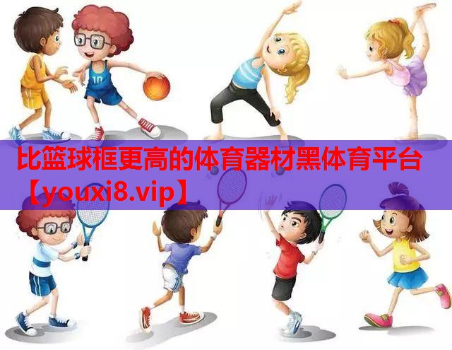 比篮球框更高的体育器材黑体育平台