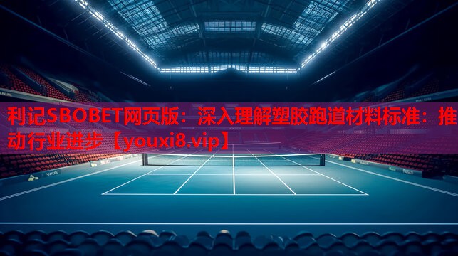 深入理解塑胶跑道材料标准：推动行业进步