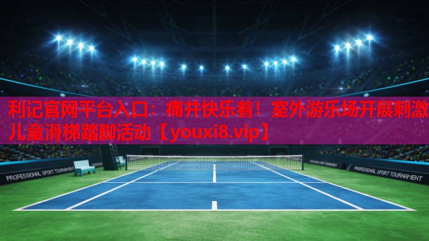 痛并快乐着！室外游乐场开展刺激儿童滑梯踏脚活动