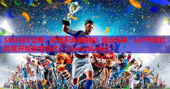 梦想不该被限制！描绘未来：从户外双杠高度开始改变自己！