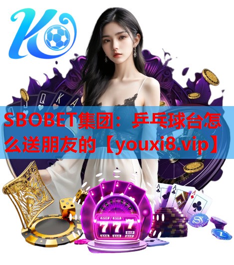 乒乓球台怎么送朋友的